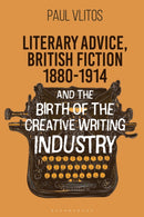 Literary Advice, British Fiction 1880-1914 and the Birth of the Creative Writing Industry-9781350266209