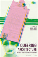 Queering Architecture : Methods, Practices, Spaces, Pedagogies-9781350267084