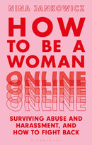 How to Be a Woman Online : Surviving Abuse and Harassment, and How to Fight Back-9781350267572
