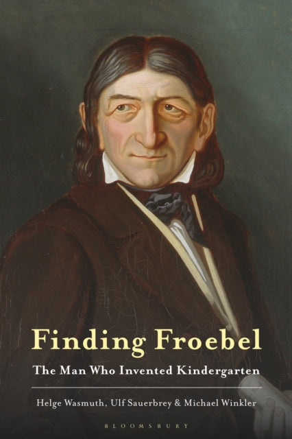 Finding Froebel : The Man Who Invented Kindergarten-9781350269231
