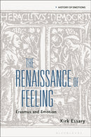 The Renaissance of Feeling : Erasmus and Emotion-9781350269798