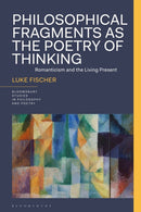 Philosophical Fragments as the Poetry of Thinking : Romanticism and the Living Present-9781350270121