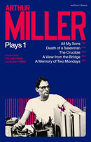 Arthur Miller Plays 1 : All My Sons; Death of a Salesman; The Crucible; A Memory of Two Mondays; A View from the Bridge-9781350277519