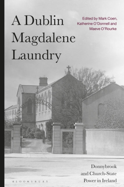 A Dublin Magdalene Laundry : Donnybrook and Church-State Power in Ireland-9781350279049