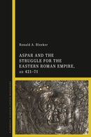 Aspar and the Struggle for the Eastern Roman Empire, AD 421-71-9781350279261