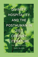Divinity, Hospitality and the Posthuman in 21st-Century Literature : The Material Sacred-9781350280410
