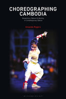 Choreographing Cambodia : Geopolitics, Nation & Identity in Contemporary Dance-9781350282155