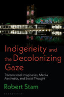 Indigeneity and the Decolonizing Gaze : Transnational Imaginaries, Media Aesthetics, and Social Thought-9781350282353