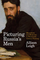 Picturing Russia's Men : Masculinity and Modernity in Nineteenth-Century Painting-9781350282742