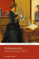 Reframing Japonisme : Women and the Asian Art Market in Nineteenth-Century France, 1853-1914-9781350282766