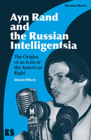 Ayn Rand and the Russian Intelligentsia : The Origins of an Icon of the American Right-9781350283947