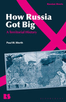 How Russia Got Big : A Territorial History-9781350284005