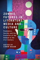 Zombie Futures in Literature, Media and Culture : Pandemics, Society and the Evolution of the Undead in the 21st Century-9781350285538
