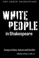 White People in Shakespeare : Essays on Race, Culture and the Elite-9781350285668