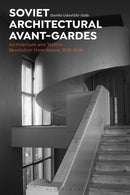 Soviet Architectural Avant-Gardes : Architecture and Stalin's Revolution from Above, 1928-1938-9781350288423
