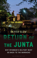 Return of the Junta : Why Myanmar's Military Must Go Back to the Barracks-9781350289659