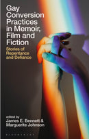 Gay Conversion Practices in Memoir, Film and Fiction : Stories of Repentance and Defiance-9781350289871
