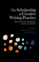 The Scholarship of Creative Writing Practice : Beyond Craft, Pedagogy, and the Academy-9781350291034