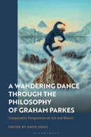 A Wandering Dance through the Philosophy of Graham Parkes : Comparative Perspectives on Art and Nature-9781350291348