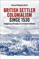 British Settler Colonialism since 1530 : Indigenous Peoples in an Imperial World-9781350291669