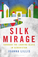 Silk Mirage : Through the Looking Glass in Uzbekistan-9781350292468