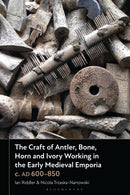 The Craft of Antler, Bone, Horn and Ivory Working in the Early Medieval Emporia c. AD 600-850-9781350292611