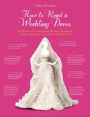 How to Read a Wedding Dress : A Guide to Changing Bridal Fashion from the 18th to the 21st Century-9781350293045