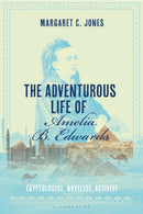 The Adventurous Life of Amelia B. Edwards : Egyptologist, Novelist, Activist-9781350293953