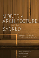 Modern Architecture and the Sacred : Religious Legacies and Spiritual Renewal-9781350294356