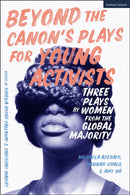 Beyond The Canon's Plays for Young Activists : Three Plays by Women from the Global Majority-9781350294998