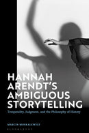 Hannah Arendt's Ambiguous Storytelling : Temporality, Judgment, and the Philosophy of History-9781350295919
