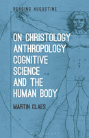 On Christology, Anthropology, Cognitive Science and the Human Body-9781350296084
