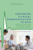 Exploring Clinical Communication in Asia : Culture, Discipline, Best Practice and Clinicians' Voices in the Chinese Context-9781350298118