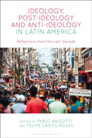 Ideology, Post-Ideology and Anti-Ideology in Latin America : Reflections from the Last Decade-9781350300927