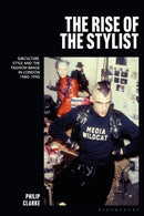 The Rise of the Stylist : Subculture, Style and the Fashion Image in London 1980-1990-9781350301702