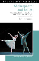 Shakespeare and Ballet : Gender, Sexuality, Race and Politics on Stage-9781350302532