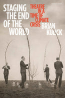 Staging the End of the World : Theatre in a Time of Climate Crisis-9781350309951