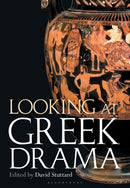 Looking at Greek Drama : Origins, Contexts and Afterlives of Ancient Plays and Playwrights-9781350320895