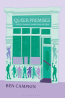 Queer Premises : LGBTQ+ Venues in London Since the 1980s-9781350324855