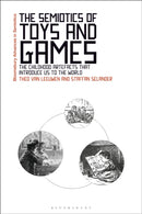 The Semiotics of Toys and Games : The Childhood Artefacts that Introduce Us to the World-9781350324930