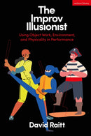 The Improv Illusionist : Using Object Work, Environment, and Physicality in Performance-9781350326378