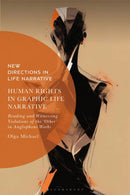 Human Rights in Graphic Life Narrative : Reading and Witnessing Violations of the 'Other' in Anglophone Works-9781350329799