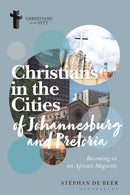 Christians in the Cities of Johannesburg and Pretoria : Becoming in an African Megacity-9781350329904