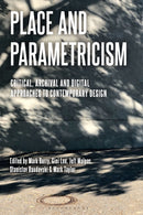 Place and Parametricism : Critical, Archival and Digital Approaches to Contemporary Design-9781350329980