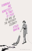 Feminisms and Domesticity in Times of Crisis : The Rise of the Austerity Celebrity-9781350332225
