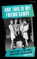 And This Is My Friend Sandy : Sandy Wilson's The Boy Friend, London Theatre and Gay Culture-9781350335059
