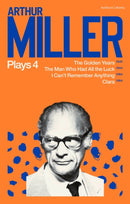Arthur Miller Plays 4 : The Golden Years; The Man Who Had All the Luck; I Can't Remember Anything; Clara-9781350335301