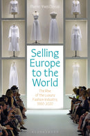 Selling Europe to the World : The Rise of the Luxury Fashion Industry, 1980-2020-9781350335783