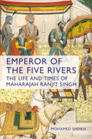 Emperor of the Five Rivers : The Life and Times of Maharajah Ranjit Singh-9781350337138