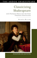 Classicizing Shakespeare : Jean-Francois Ducis and the First European Adaptations-9781350337824